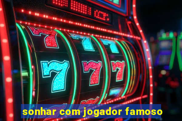 sonhar com jogador famoso